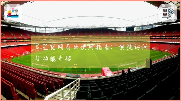 亚星官网页面使用指南：便捷访问与功能介绍