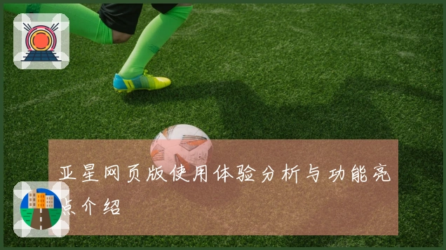 亚星网页版使用体验分析与功能亮点介绍