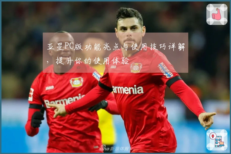 亚星PC版功能亮点与使用技巧详解，提升你的使用体验