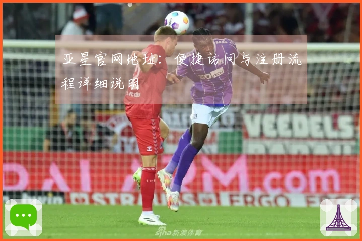 亚星官网地址：便捷访问与注册流程详细说明